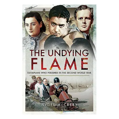 "The Undying Flame: Olympians Who Perished in the Second World War" - "" ("McCrery Nigel")(Pevná