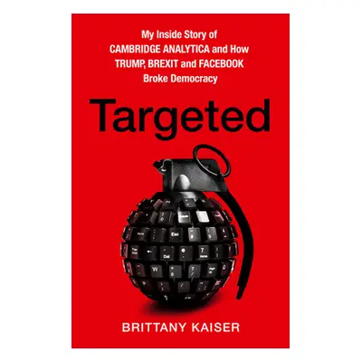 "Targeted" - "My Inside Story of Cambridge Analytica and How Trump, Brexit and Facebook Broke De