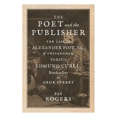 "The Poet and the Publisher: The Case of Alexander Pope, Esq., of Twickenham Versus Edmund Curll