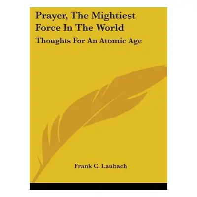 "Prayer, The Mightiest Force In The World: Thoughts For An Atomic Age" - "" ("Laubach Frank C.")