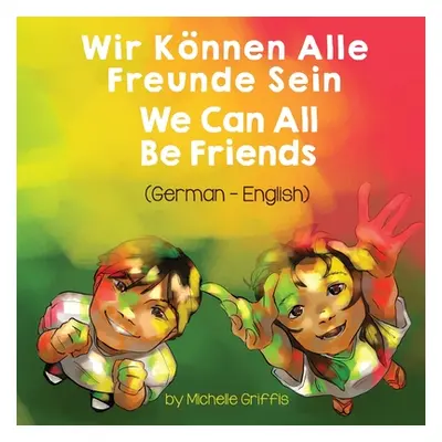 "We Can All Be Friends (German-English): Wir Knnen Alle Freunde Sein" - "" ("Griffis Michelle")(