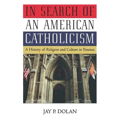 "In Search of an American Catholicism: A History of Religion and Culture in Tension" - "" ("Dola