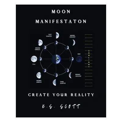 "Moon Manifestation: Create Your Reality" - "" ("Scott K. S.")(Paperback)