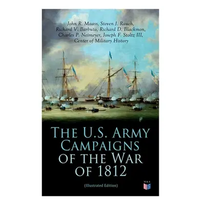 "The U.S. Army Campaigns of the War of 1812 (Illustrated Edition)" - "" ("Center of Military His