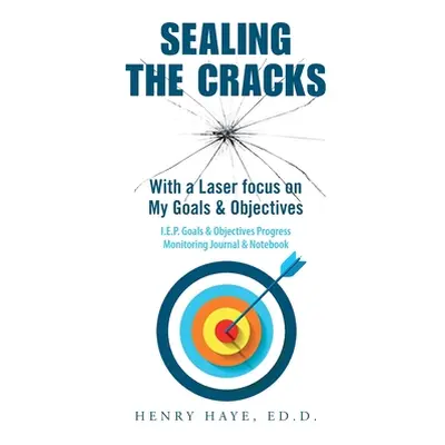 "Sealing the Cracks: With a Laser Focus on My Goals & Objectives" - "" ("Haye Ed D. Henry")(Pevn