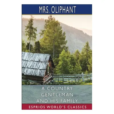 "A Country Gentleman and His Family (Esprios Classics)" - "" ("Oliphant")(Paperback)