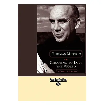 "Choosing to Love the World: On Contemplation (Easyread Large Edition)" - "" ("Merton Thomas")(P