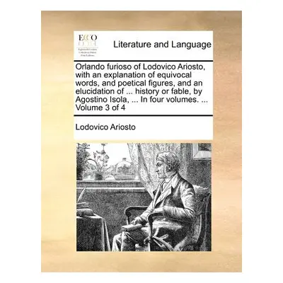 "Orlando Furioso of Lodovico Ariosto, with an Explanation of Equivocal Words, and Poetical Figur