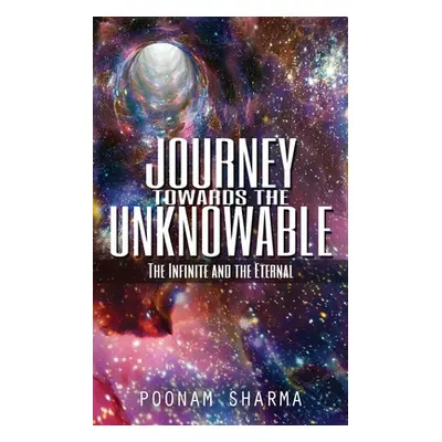 "Journey Towards the Unknowable: The Infinite and the Eternal" - "" ("Sharma Poonam")(Paperback)