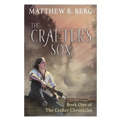 "The Crafter's Son: Book One of the Exciting New Coming of Age Epic Fantasy Series, The Crafter 