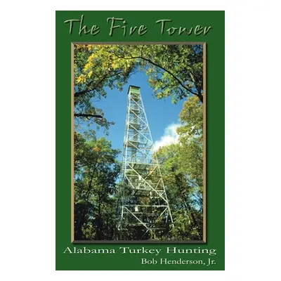 "The Fire Tower: Alabama Turkey Hunting" - "" ("Henderson Bob")(Pevná vazba)