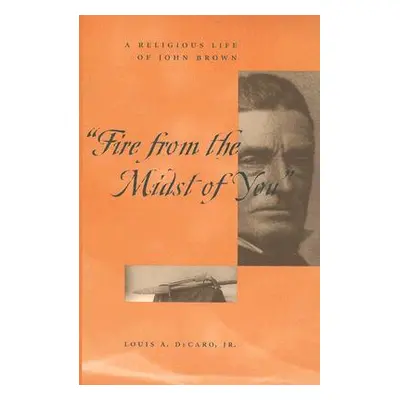 "Fire from the Midst of You: A Religious Life of John Brown" - "" ("DeCaro Jr Louis A.")(Paperba