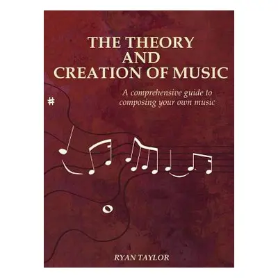 "The Theory and Creation of Music: A Comprehensive Guide to Composing Your Own Music" - "" ("Tay