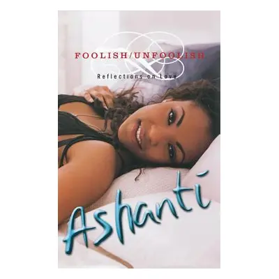 "Foolish/Unfoolish: Reflections on Love" - "" ("Ashanti")(Pevná vazba)