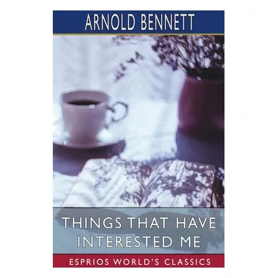 "Things That Have Interested Me (Esprios Classics)" - "" ("Bennett Arnold")(Paperback)