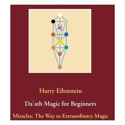 "Da'ath Magic for Beginners: Miracles: The Way to Extraordinary Magic" - "" ("Eilenstein Harry")