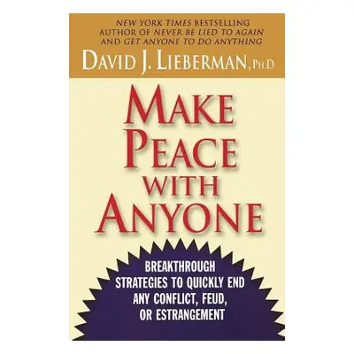 "Make Peace with Anyone: Breakthrough Strategies to Quickly End Any Conflict, Feud, or Estrangem