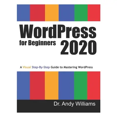 "WordPress for Beginners 2020: A Visual Step-by-Step Guide to Mastering WordPress" - "" ("Willia