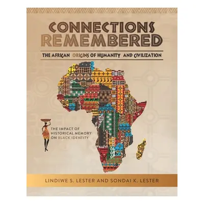 "Connections Remembered, the African Origins of Humanity and Civilization: The Impact of Histori