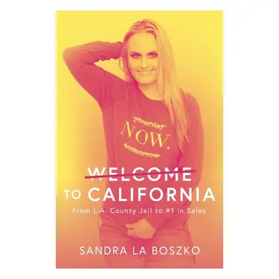 "Welcome to California: From L.A. County Jail to #1 in Sales" - "" ("La Boszko Sandra")(Paperbac