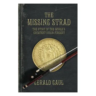 "The Missing Strad: The Story of the World's Greatest Violin Forgery" - "" ("Gaul Gerald")(Paper