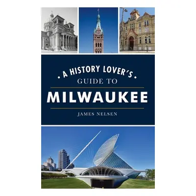 "History Lover's Guide to Milwaukee" - "" ("Nelsen James")(Pevná vazba)