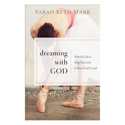 "Dreaming with God: A Bold Call to Step Out and Follow God's Lead" - "" ("Marr Sarah Beth")(Pape