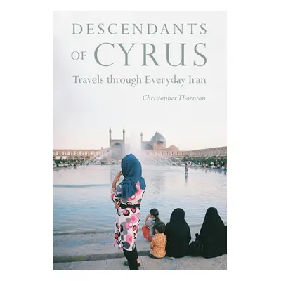 "Descendants of Cyrus: Travels Through Everyday Iran" - "" ("Thornton Christopher")(Pevná vazba)