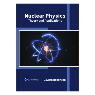 "Nuclear Physics: Theory and Applications" - "" ("Robertson Jayden")(Pevná vazba)