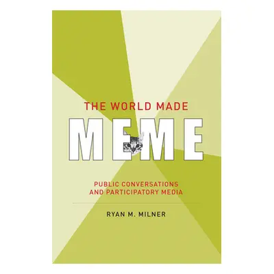 "The World Made Meme: Public Conversations and Participatory Media" - "" ("Milner Ryan M.")(Pape