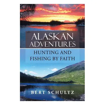 "Alaskan Adventures-Hunting and Fishing by Faith" - "" ("Schultz Bert")(Paperback)