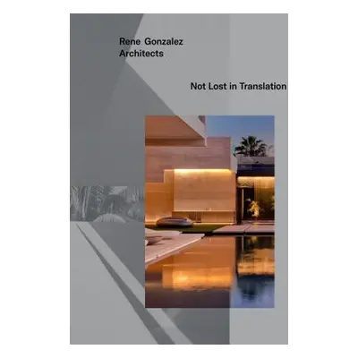 "Rene Gonzalez Architects: Not Lost in Translation" - "" ("Gonzalez Rene")(Pevná vazba)