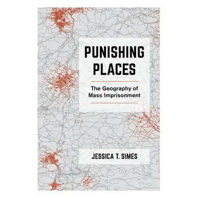 "Punishing Places: The Geography of Mass Imprisonment" - "" ("Simes Jessica T.")(Paperback)