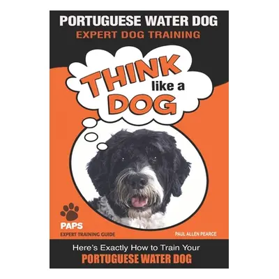 "PORTUGUESE WATER DOG Expert Dog Training: Think Like a Dog Here's Exactly How to Train Your Por