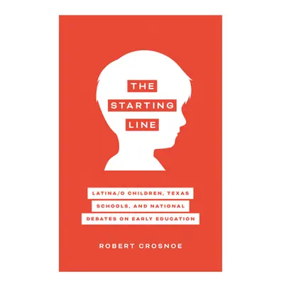 "The Starting Line: Latina/O Children, Texas Schools, and National Debates on Early Education" -