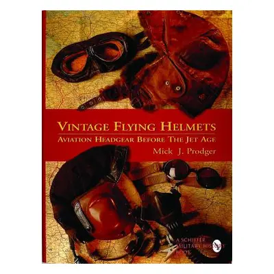 "Vintage Flying Helmets and Aviation Headgear Before the Jet Age" - "" ("Prodger Mick J.")(Pevná