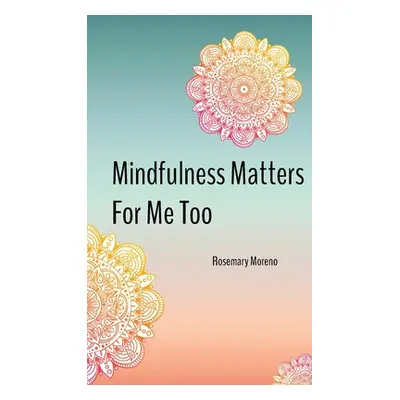 "Mindfulness Matters For Me Too" - "" ("Moreno Rosemary")(Paperback)