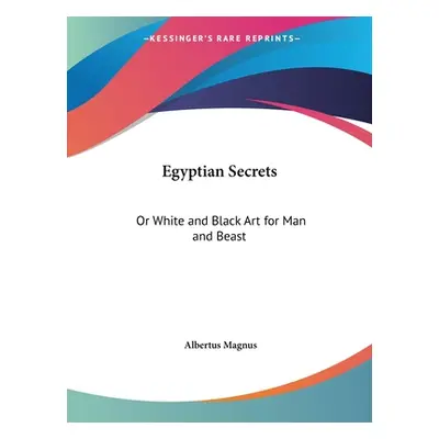 "Egyptian Secrets: Or White and Black Art for Man and Beast" - "" ("Magnus Albertus")(Paperback)