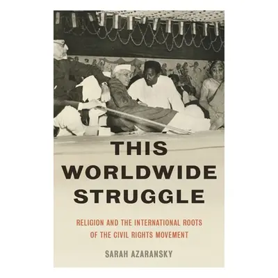 "This Worldwide Struggle: Religion and the International Roots of the Civil Rights Movement" - "