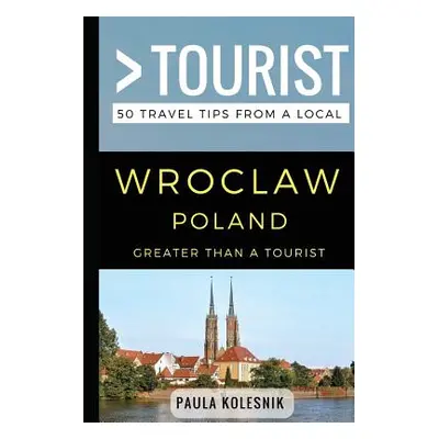 "Greater Than a Tourist- Wroclaw Poland: 50 Travel Tips from a Local" - "" ("Tourist Greater Tha