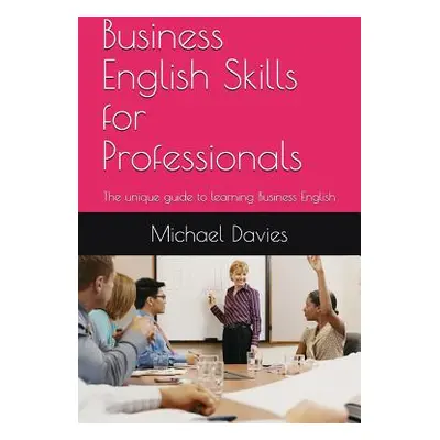 "Business English Skills for Professionals: The unique guide to learning Business English" - "" 