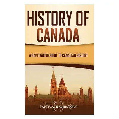 "History of Canada: A Captivating Guide to Canadian History" - "" ("History Captivating")(Pevná 