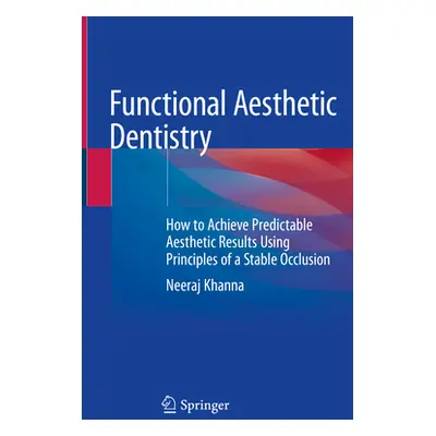 "Functional Aesthetic Dentistry: How to Achieve Predictable Aesthetic Results Using Principles o