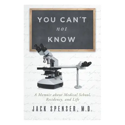 "You Can't Not Know: A Memoir about Medical School, Residency, and Life" - "" ("Spenser Jack")(P