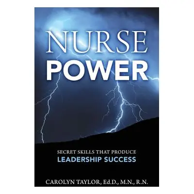 "Nurse Power: Secret Skills That Produce Leadership Success" - "" ("Taylor Edd Mn Carolyn")(Pape