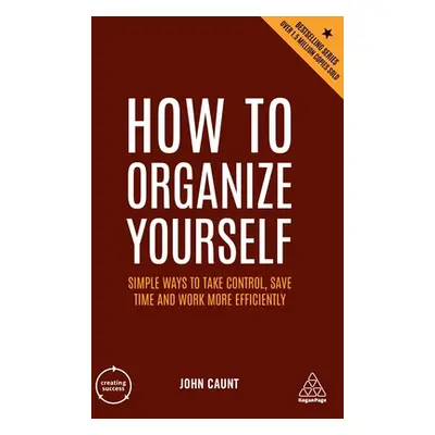 "How to Organize Yourself: Simple Ways to Take Control, Save Time and Work More Efficiently" - "