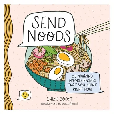 "Send Noods: 50 Amazing Noodle Recipes That You Want Right Now" - "" ("Godot Chloe")(Pevná vazba