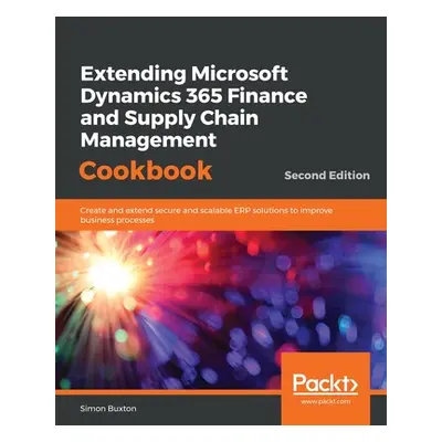 "Extending Microsoft Dynamics 365 Finance and Supply Chain Management Cookbook, Second Edition" 