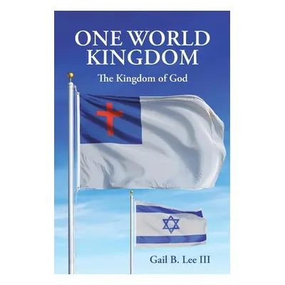 "One World Kingdom: The Kingdom of God" - "" ("Lee Gail B. III")(Paperback)