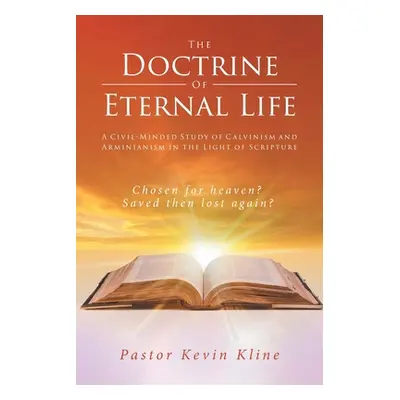 "The Doctrine of Eternal Life: A Civil-Minded Study of Calvinism and Arminianism in the Light of